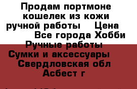 Продам портмоне-кошелек из кожи,ручной работы. › Цена ­ 4 500 - Все города Хобби. Ручные работы » Сумки и аксессуары   . Свердловская обл.,Асбест г.